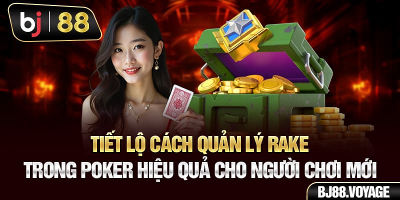 Tiết lộ cách quản lý rake trong Poker hiệu quả cho người mới