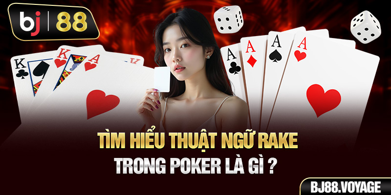 Tìm hiểu thuật ngữ Rake trong Poker là gì?
